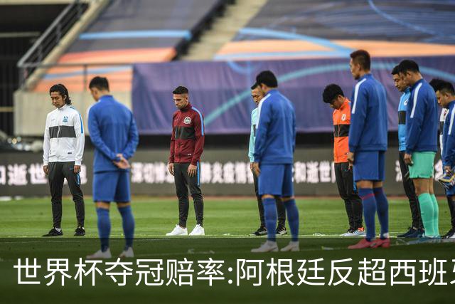 世界杯夺冠赔率:阿根廷反超西班牙 法国仍领跑