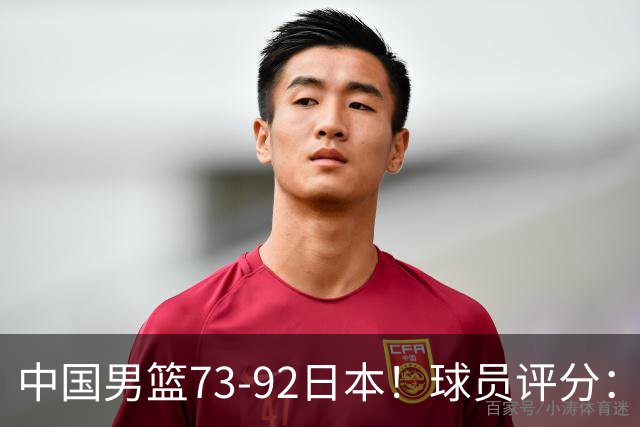 中国男篮73-92日本！球员评分：2人满分，3人良好，3人不合格