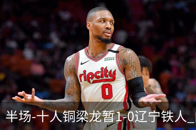 半场-十人铜梁龙暂1-0辽宁铁人 向余望破门 恩加德乌被断+染红