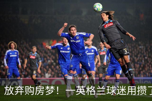 放弃购房梦！一英格兰球迷用攒了5年的购房首付带祖父看世界杯