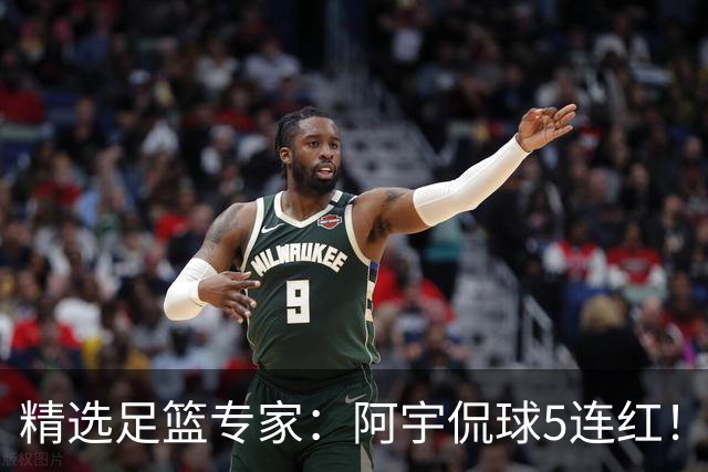 精选足篮专家：阿宇侃球5连红！富大川篮彩6连红